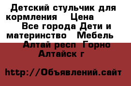 Детский стульчик для кормления  › Цена ­ 2 500 - Все города Дети и материнство » Мебель   . Алтай респ.,Горно-Алтайск г.